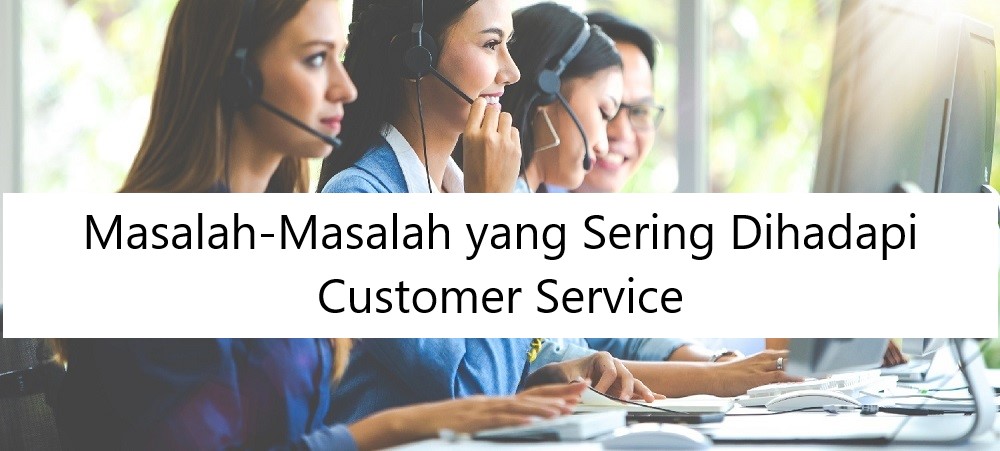 Masalah-Masalah yang Sering Dihadapi Customer Service