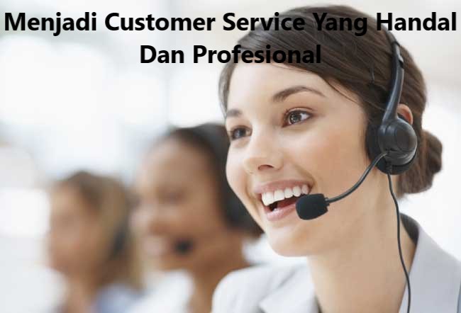 Menjadi Customer Service Yang Handal Dan Profesional